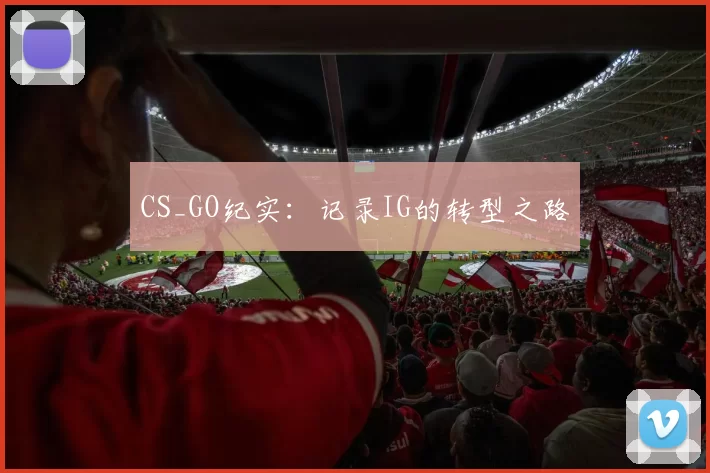 CS_GO纪实：记录IG的转型之路