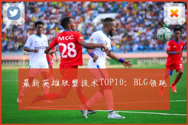 最新英雄联盟技术TOP10：BLG领跑